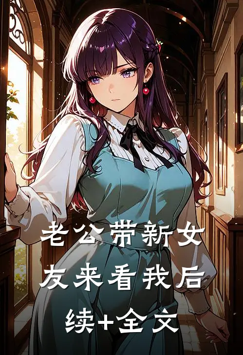 老公带新女友来看我后续+全文
