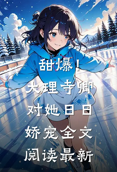 甜爆！大理寺卿对她日日娇宠全文阅读最新