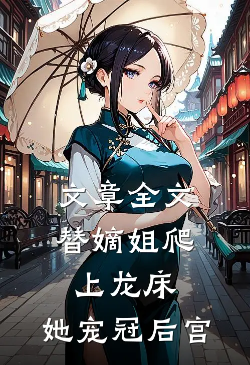 文章全文替嫡姐爬上龙床，她宠冠后宫
