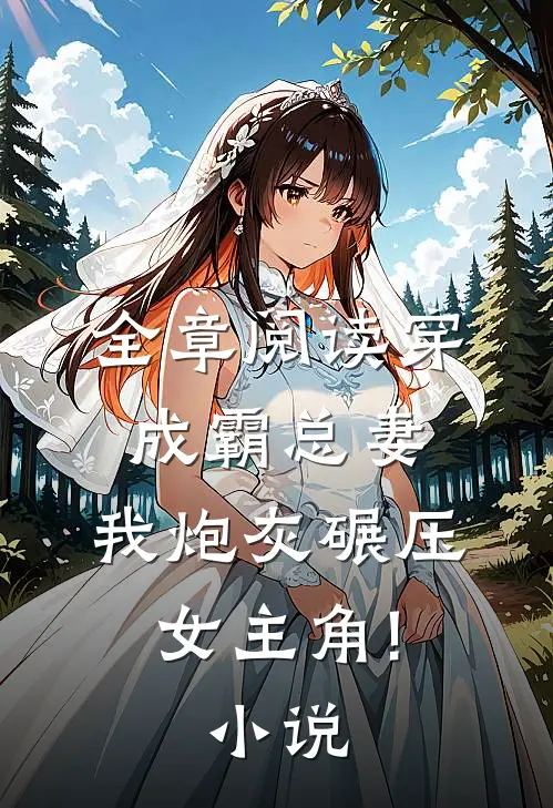 全章阅读穿成霸总妻,我炮灰碾压女主角!小说