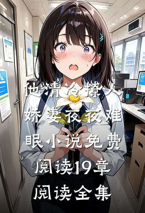 他清冷撩人,娇妻夜夜难眠 小说免费阅读19章阅读全集