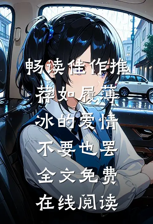 畅读佳作推荐如履薄冰的爱情，不要也罢全文免费在线阅读