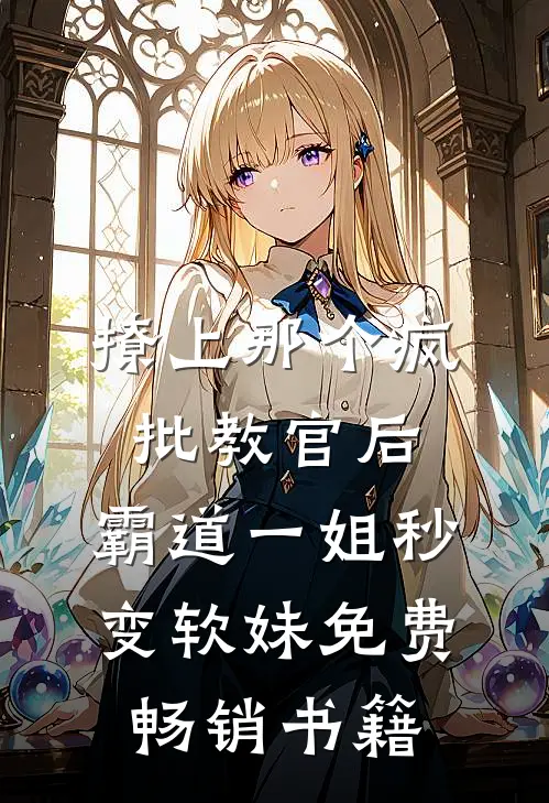 撩上那个疯批教官后,霸道一姐秒变软妹免费畅销书籍