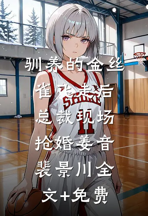 驯养的金丝雀飞走后，总裁现场抢婚姜音裴景川全文+免费