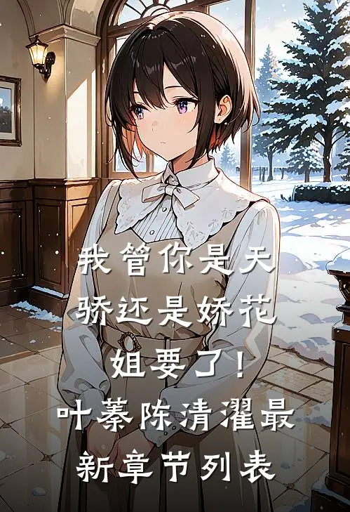我管你是天骄还是娇花，姐要了！叶蓁陈清濯最新章节列表