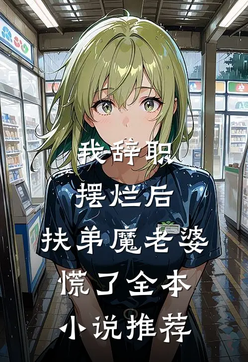 我辞职摆烂后，扶弟魔老婆慌了全本小说推荐