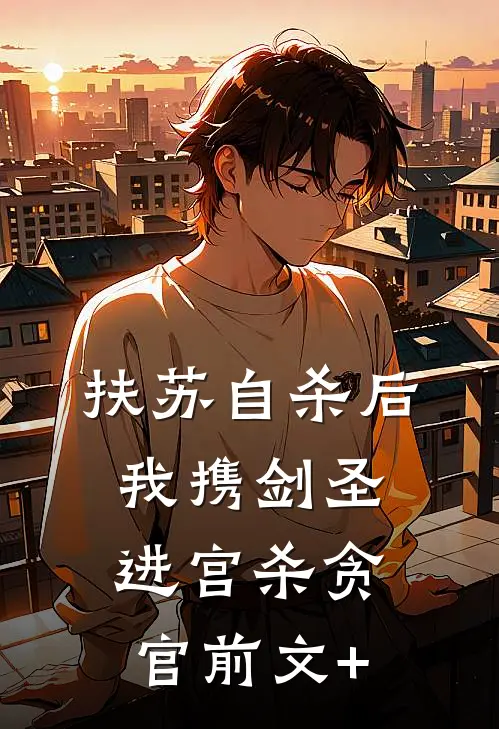 扶苏自杀后，我携剑圣进宫杀贪官前文+