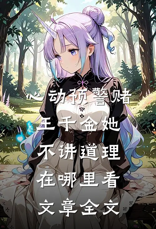 心动预警赌王千金她不讲道理在哪里看文章全文