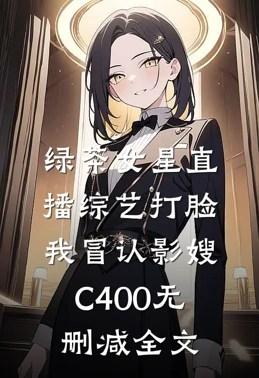 绿茶女星直播综艺打脸我冒认影嫂C400无删减全文