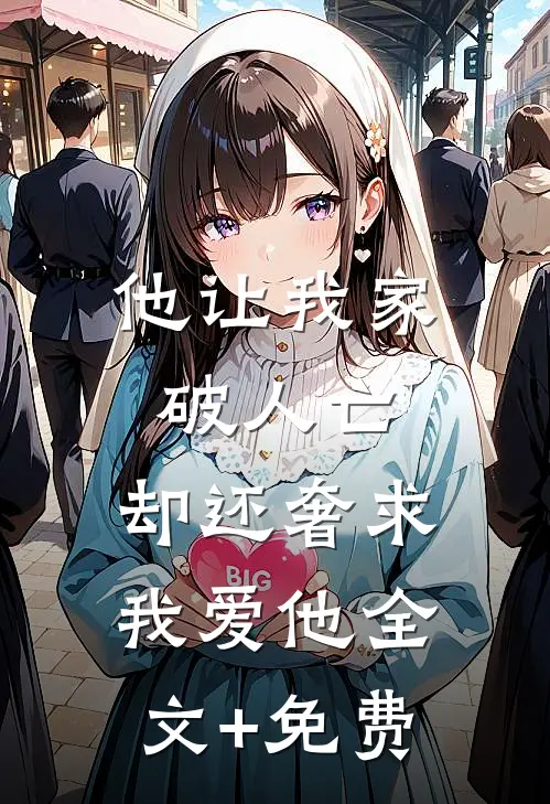 他让我家破人亡，却还奢求我爱他全文+免费