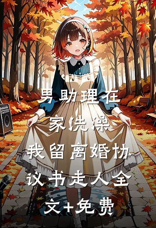 男助理在家洗澡，我留离婚协议书走人全文+免费