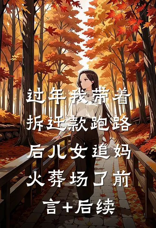 过年我带着拆迁款跑路后儿女追妈火葬场了前言+后续