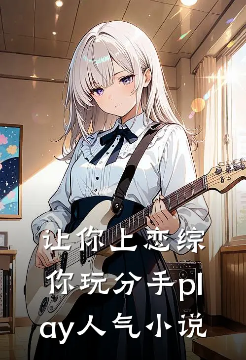 让你上恋综，你玩分手play人气小说