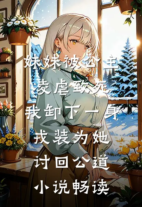 妹妹被公主凌虐致死，我卸下一身戎装为她讨回公道小说畅读