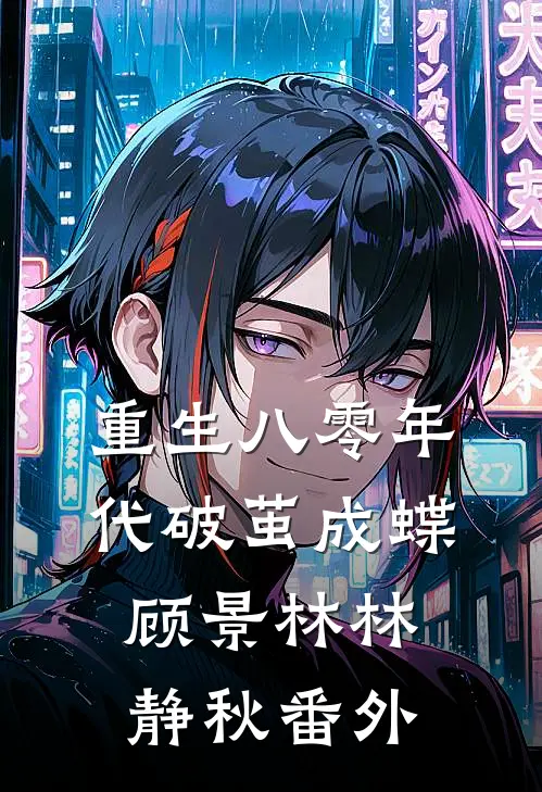 重生八零年代破茧成蝶顾景林林静秋番外