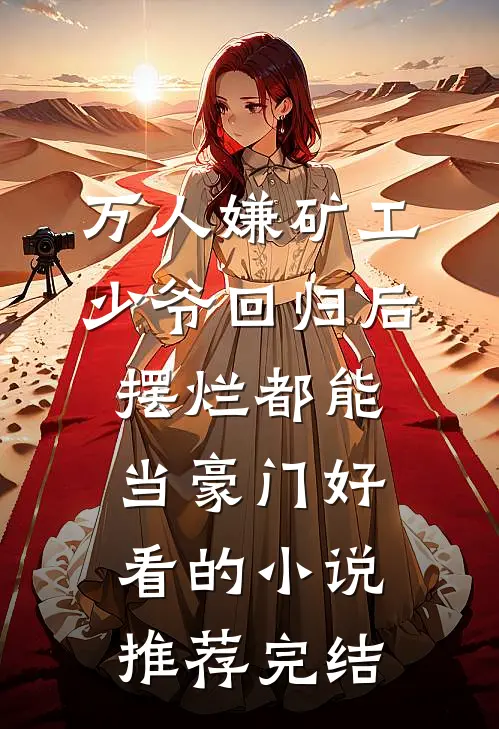 万人嫌矿工少爷回归后，摆烂都能当豪门好看的小说推荐完结