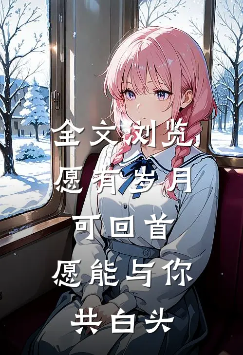 全文浏览愿有岁月可回首，愿能与你共白头