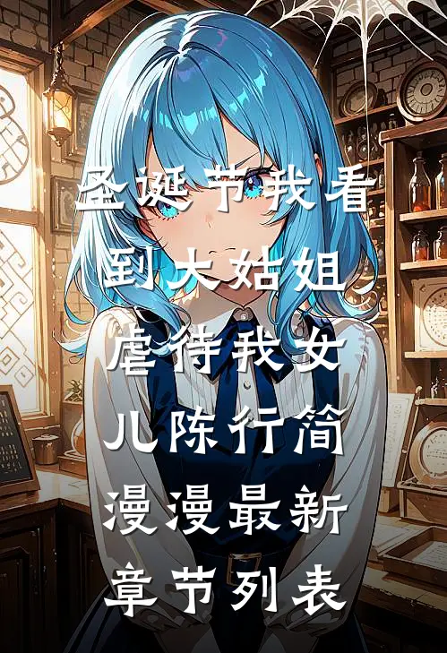 圣诞节我看到大姑姐虐待我女儿陈行简漫漫最新章节列表
