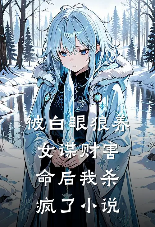 被白眼狼养女谋财害命后我杀疯了小说