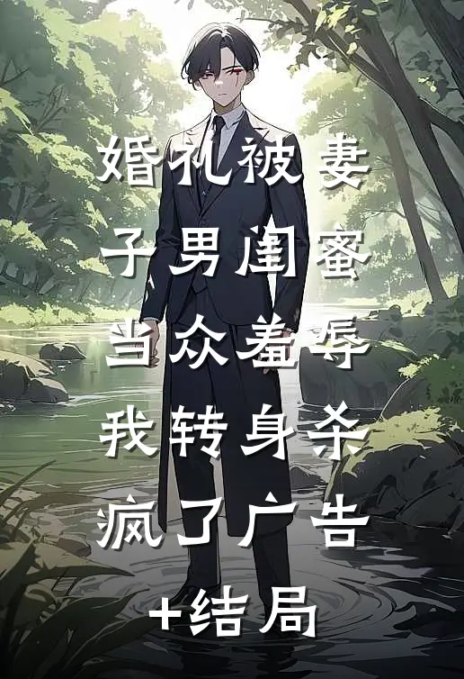 婚礼被妻子男闺蜜当众羞辱，我转身杀疯了广告+结局