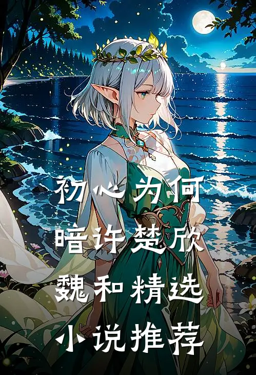 初心为何暗许楚欣魏和精选小说推荐