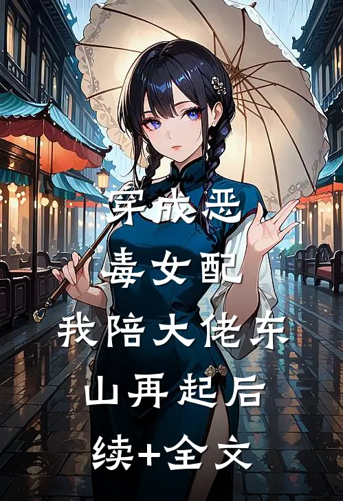 穿成恶毒女配，我陪大佬东山再起后续+全文