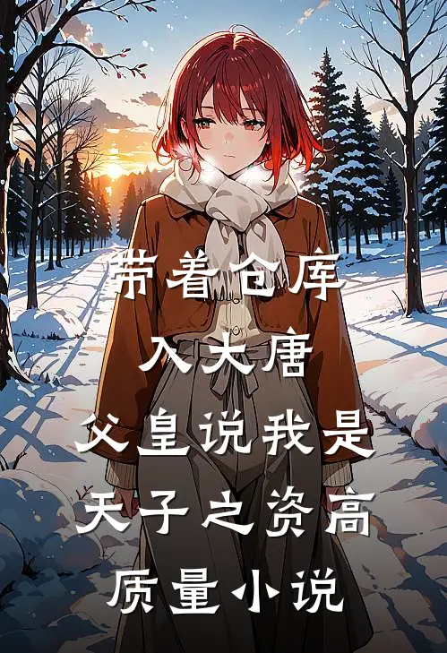 带着仓库入大唐，父皇说我是天子之资高质量小说