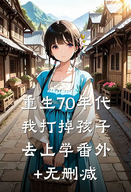 重生70年代，我打掉孩子去上学番外+无删减