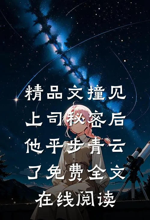 精品文撞见上司秘密后他平步青云了免费全文在线阅读