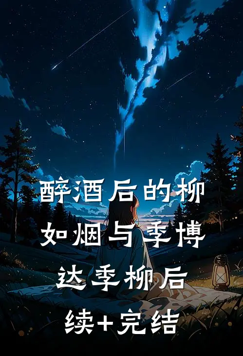 醉酒后的柳如烟与季博达季柳后续+完结