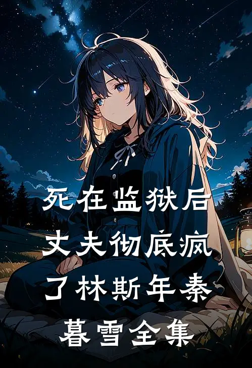 死在监狱后丈夫彻底疯了林斯年秦暮雪 全集