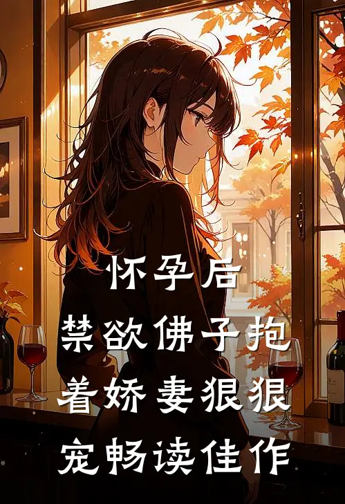 怀孕后，禁欲佛子抱着娇妻狠狠宠畅读佳作