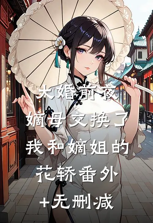 大婚前夜，嫡母交换了我和嫡姐的花轿番外+无删减