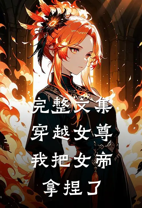 完整文集穿越女尊：我把女帝拿捏了