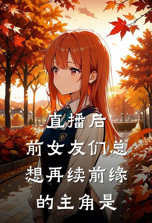 直播后，前女友们总想再续前缘的主角是