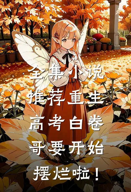 全集小说推荐重生：高考白卷，哥要开始摆烂啦！