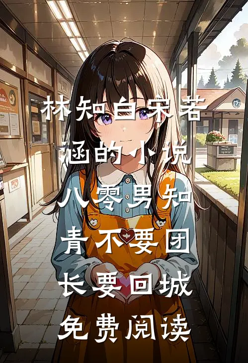林知白宋若涵的小说八零男知青不要团长要回城免费阅读