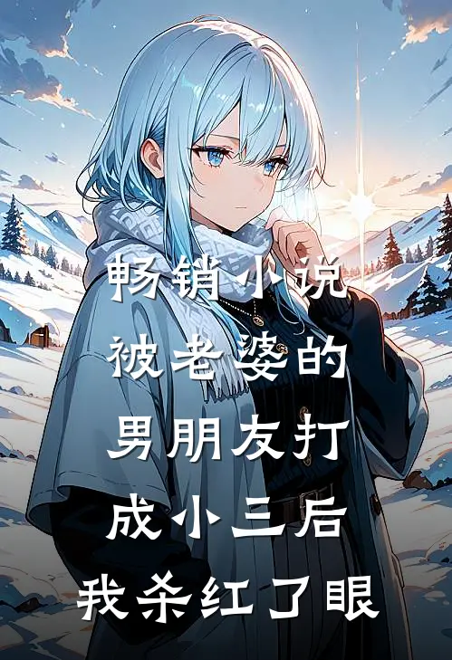 畅销小说被老婆的男朋友打成小三后，我杀红了眼