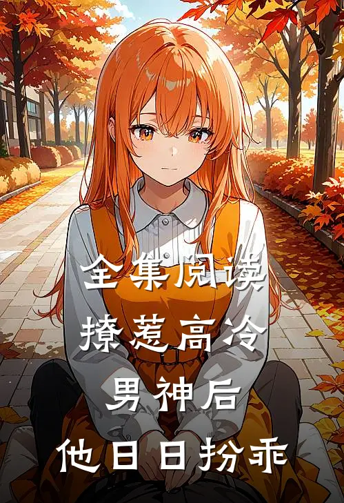 全集阅读撩惹高冷男神后，他日日扮乖