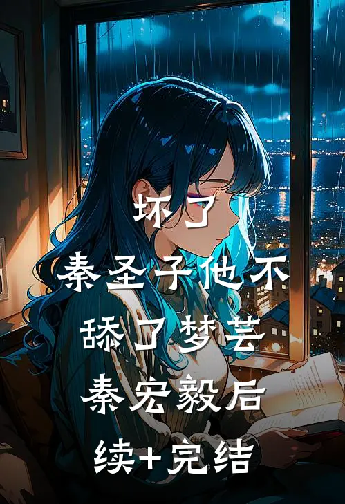 坏了，秦圣子他不舔了梦芸秦宏毅后续+完结