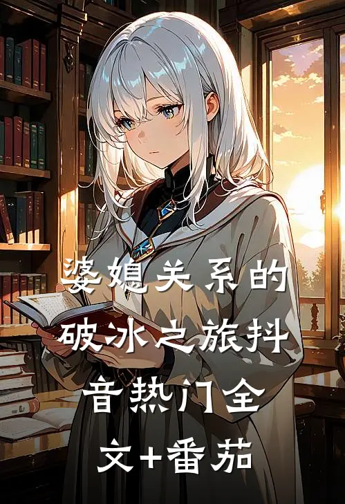婆媳关系的破冰之旅抖音热门全文+番茄