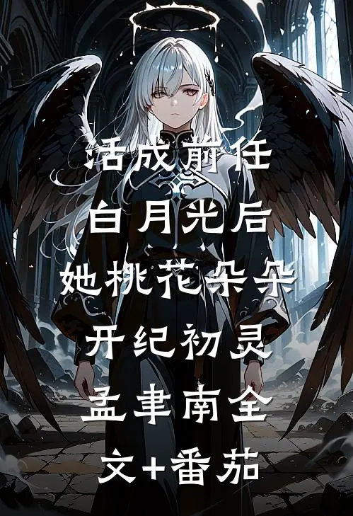 活成前任白月光后，她桃花朵朵开纪初灵孟聿南全文+番茄