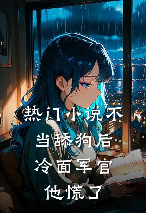 热门小说不当舔狗后，冷面军官他慌了