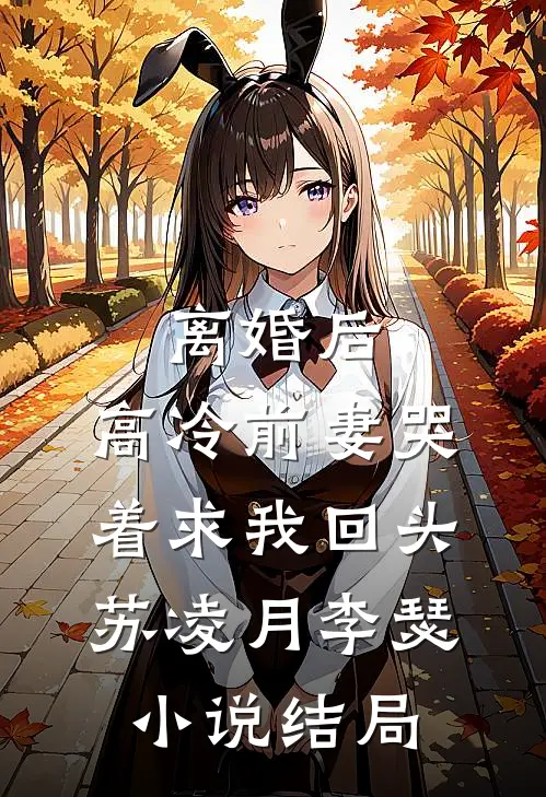 离婚后，高冷前妻哭着求我回头苏凌月李瑟小说结局
