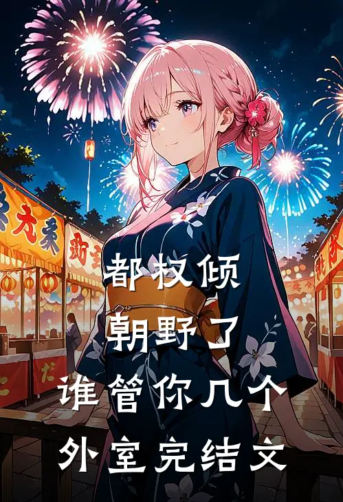 都权倾朝野了，谁管你几个外室完结文