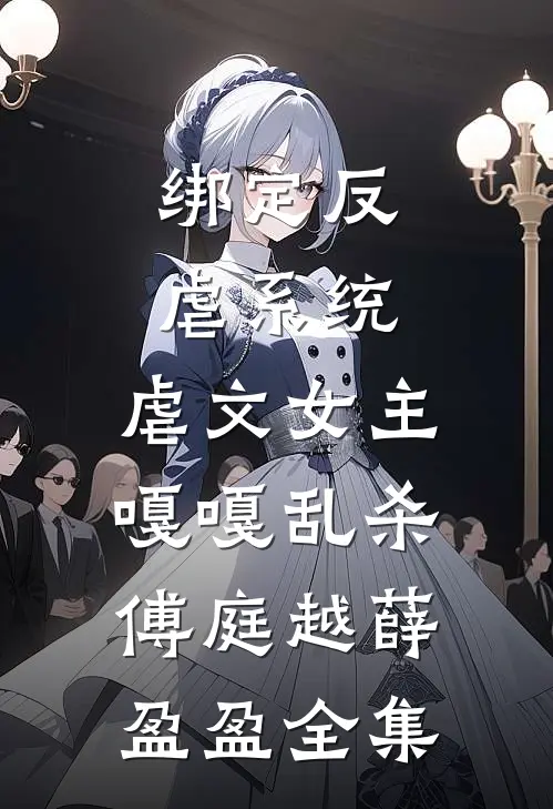 绑定反虐系统，虐文女主嘎嘎乱杀傅庭越薛盈盈全集