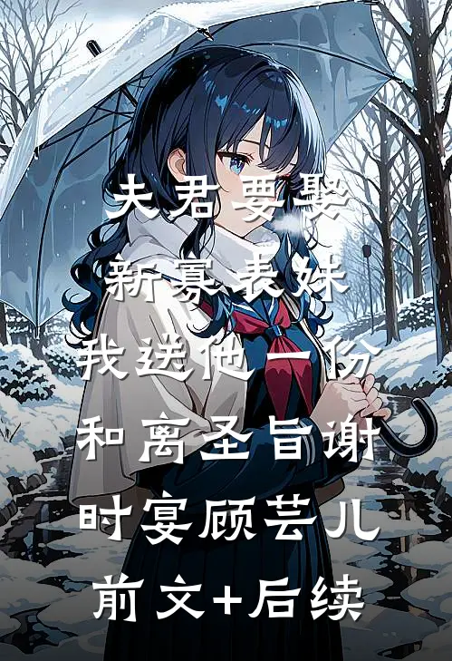 夫君要娶新寡表妹，我送他一份和离圣旨谢时宴顾芸儿前文+后续