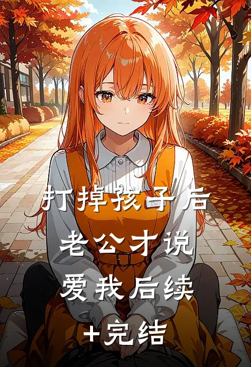 打掉孩子后，老公才说爱我后续+完结