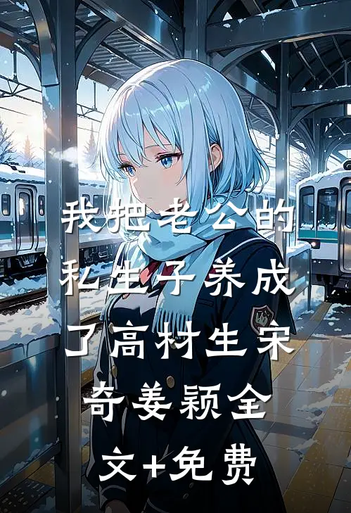 我把老公的私生子养成了高材生宋奇姜颖全文+免费