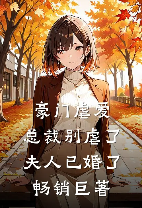 豪门虐爱：总裁别虐了，夫人已婚了畅销巨著